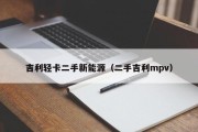 吉利轻卡二手新能源（二手吉利mpv）