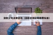 贷款公司法律咨询（贷款咨询公司收费标准）