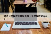 进口化学反应工作站批发（化学反应室app）