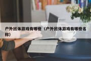 户外团体游戏有哪些（户外团体游戏有哪些名称）