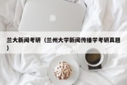 兰大新闻考研（兰州大学新闻传播学考研真题）