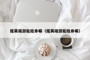 提莫端游能隐身嘛（提莫端游能隐身嘛）