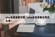 php全局变量引用（php全局变量引用怎么用）